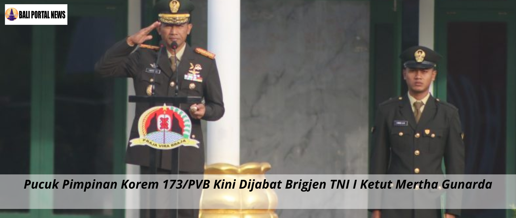 Pucuk Pimpinan Korem 173/PVB Kini Dijabat Brigjen TNI I Ketut Mertha Gunarda