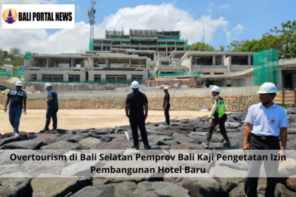 Overtourism di Bali Selatan Pemprov Bali Kaji Pengetatan Izin Pembangunan Hotel Baru