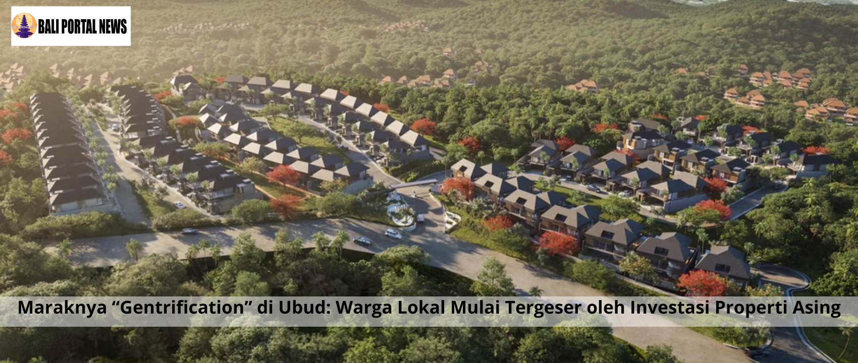 Maraknya “Gentrification” di Ubud: Warga Lokal Mulai Tergeser oleh Investasi Properti Asing